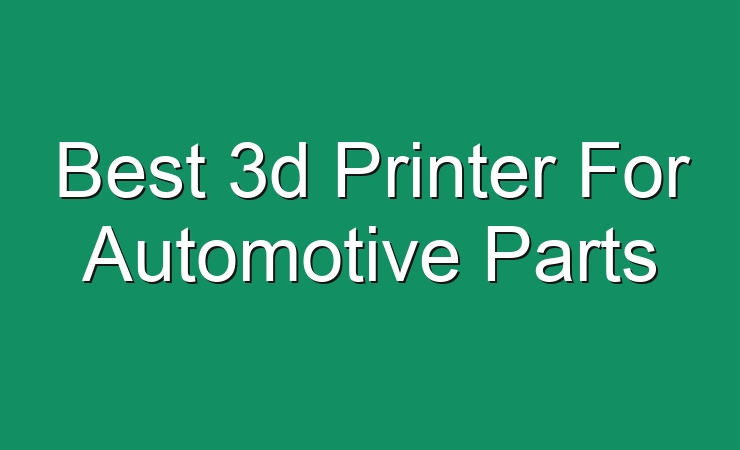 best 3d printer for making car parts