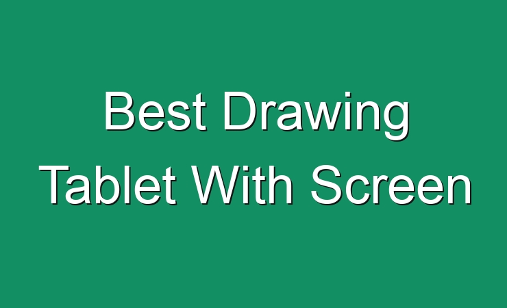 Best Drawing Tablet With Screen [November 2022] - JohnHarvards