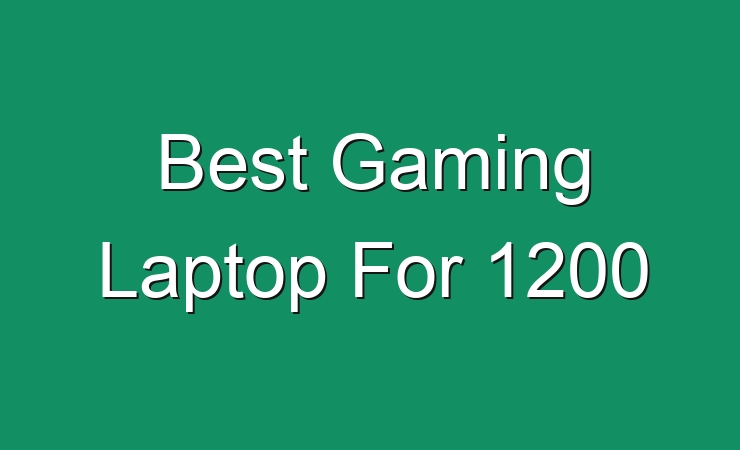 Best Gaming Laptop For Under 1200 Best Gaming Laptop For 1200