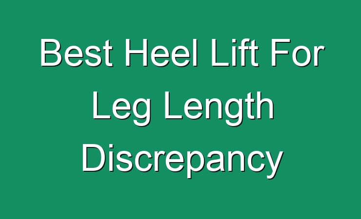 Best Heel Lift For Leg Length Discrepancy