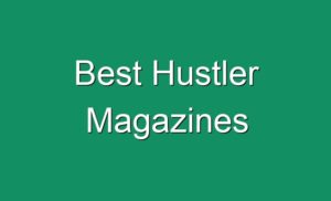 Best Hustler Magazines