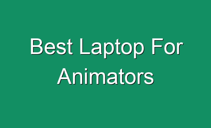 Best Laptops For Animators Best Laptop For Animators