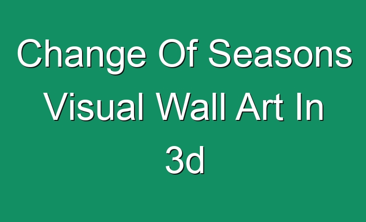 change-of-seasons-visual-wall-art-in-3d