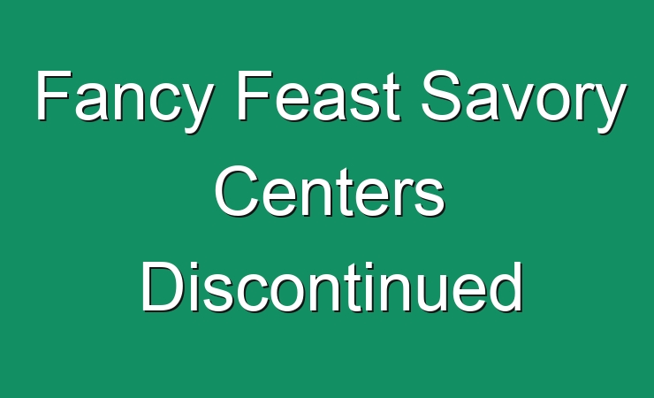 Fancy Feast Savory Centers Discontinued November 2022 JohnHarvards